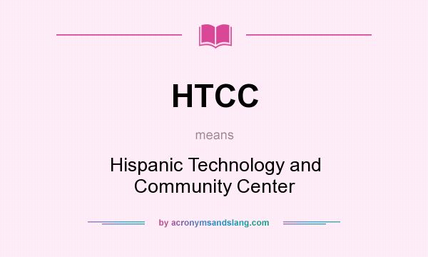 What does HTCC mean? It stands for Hispanic Technology and Community Center