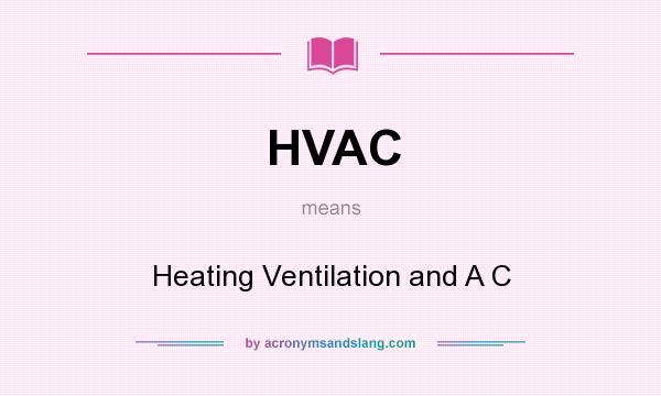 What does HVAC mean? It stands for Heating Ventilation and A C