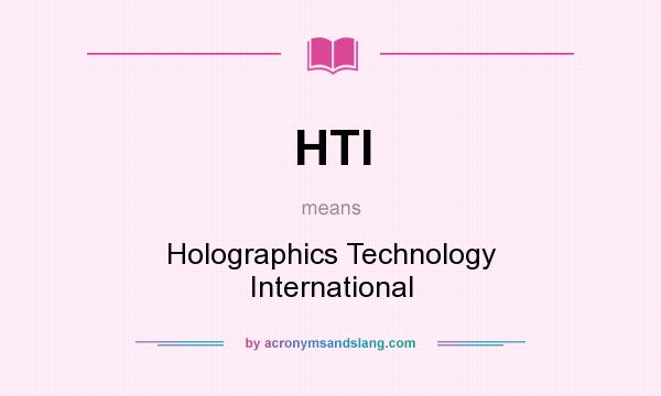 What does HTI mean? It stands for Holographics Technology International