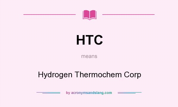 What does HTC mean? It stands for Hydrogen Thermochem Corp