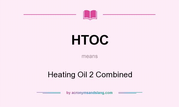 What does HTOC mean? It stands for Heating Oil 2 Combined