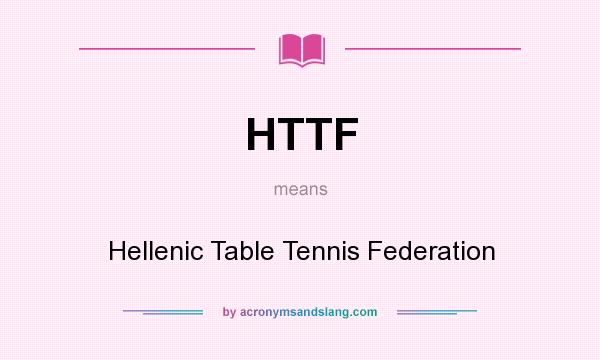 What does HTTF mean? It stands for Hellenic Table Tennis Federation