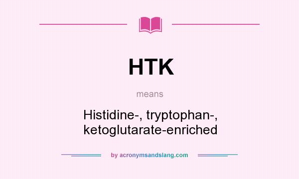 What does HTK mean? It stands for Histidine-, tryptophan-, ketoglutarate-enriched