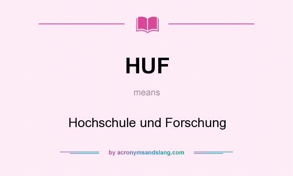 What does HUF mean? It stands for Hochschule und Forschung