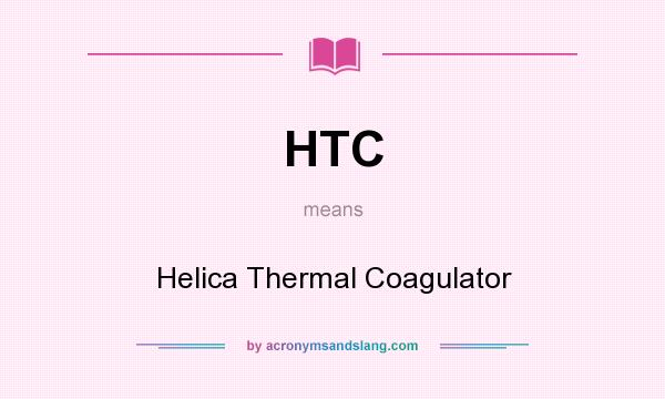 What does HTC mean? It stands for Helica Thermal Coagulator