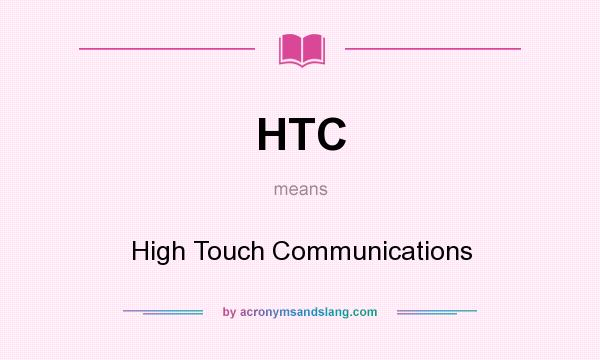 What does HTC mean? It stands for High Touch Communications