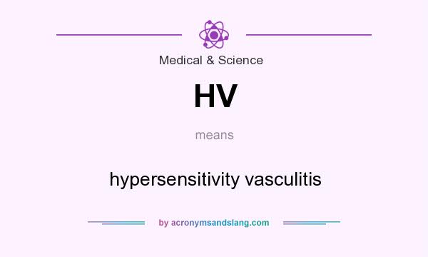 What does HV mean? It stands for hypersensitivity vasculitis