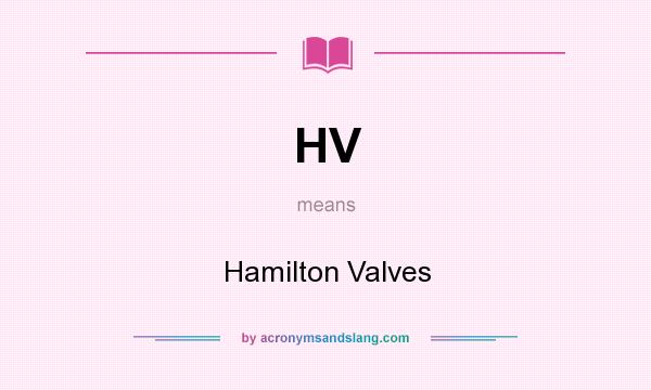 What does HV mean? It stands for Hamilton Valves