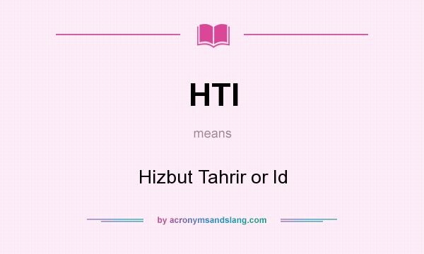 What does HTI mean? It stands for Hizbut Tahrir or Id