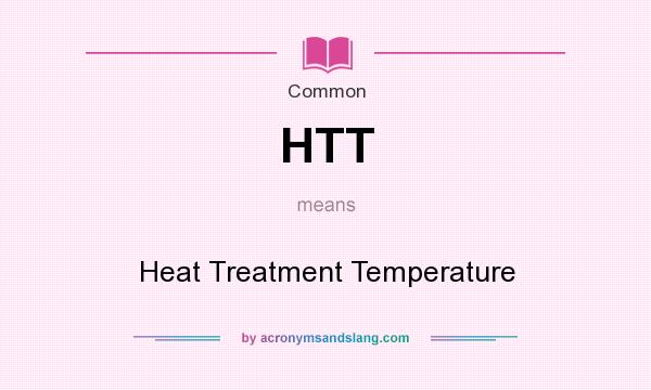 What does HTT mean? It stands for Heat Treatment Temperature