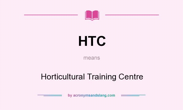 What does HTC mean? It stands for Horticultural Training Centre
