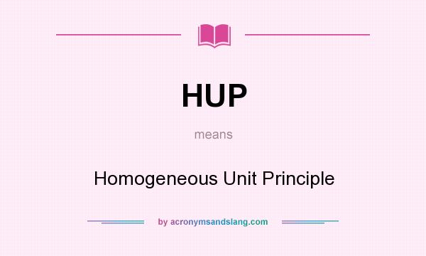 What does HUP mean? It stands for Homogeneous Unit Principle
