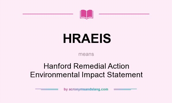 What does HRAEIS mean? It stands for Hanford Remedial Action Environmental Impact Statement