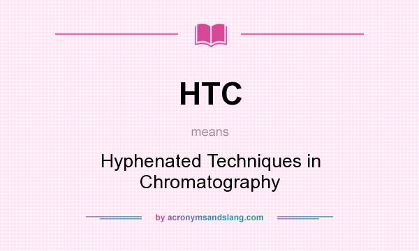 What does HTC mean? It stands for Hyphenated Techniques in Chromatography