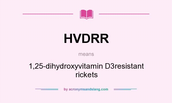 What does HVDRR mean? It stands for 1,25-dihydroxyvitamin D3resistant rickets
