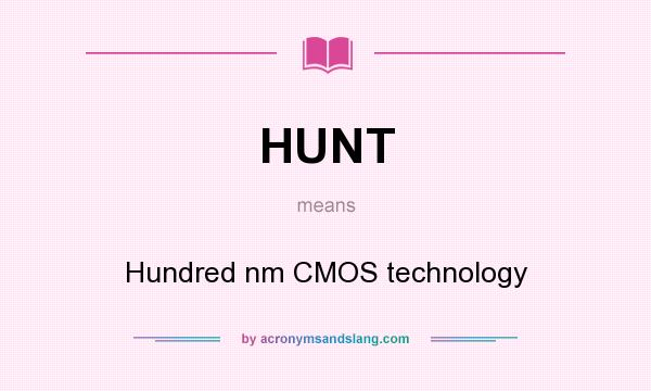 What does HUNT mean? It stands for Hundred nm CMOS technology
