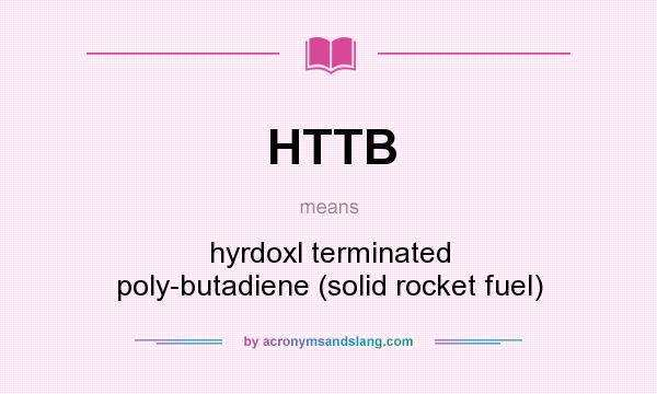 What does HTTB mean? It stands for hyrdoxl terminated poly-butadiene (solid rocket fuel)
