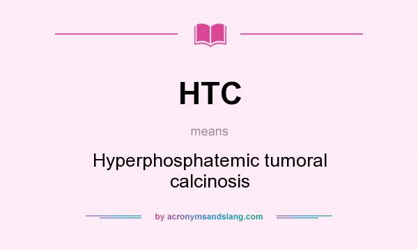 What does HTC mean? It stands for Hyperphosphatemic tumoral calcinosis