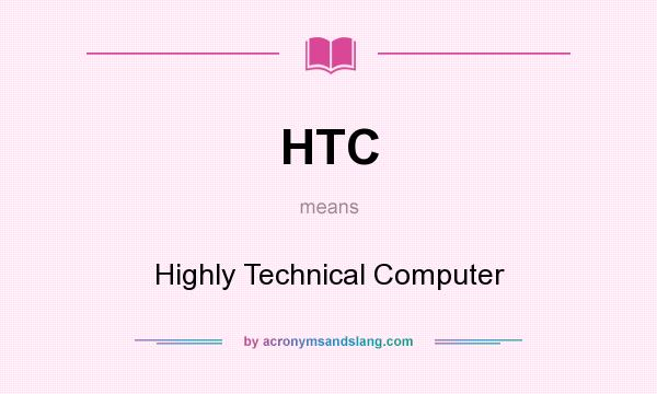 What does HTC mean? It stands for Highly Technical Computer