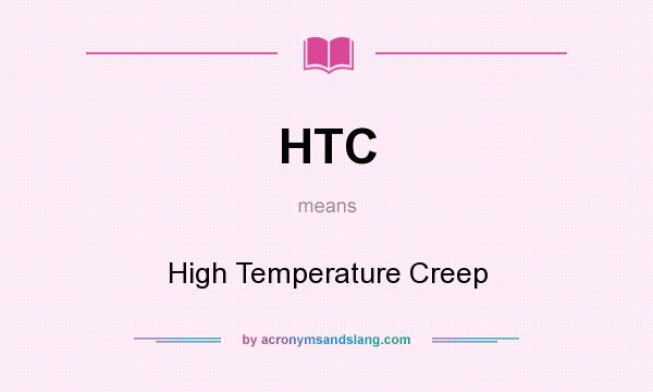 What does HTC mean? It stands for High Temperature Creep