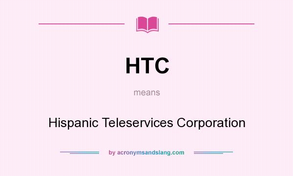 What does HTC mean? It stands for Hispanic Teleservices Corporation