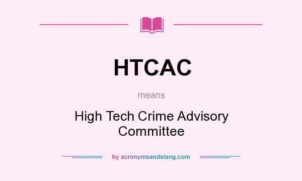 What does HTCAC mean? It stands for High Tech Crime Advisory Committee