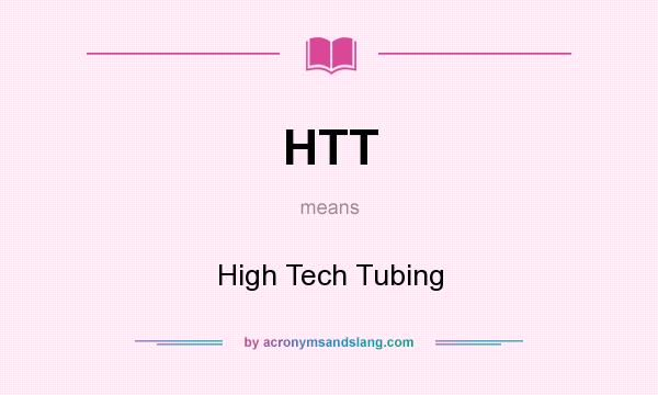 What does HTT mean? It stands for High Tech Tubing