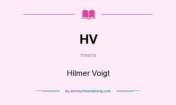 What does HV mean? It stands for Hilmer Voigt