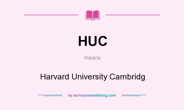 What does HUC mean? It stands for Harvard University Cambridg