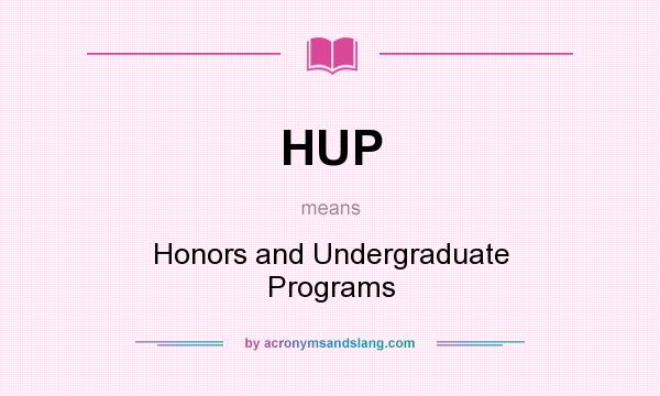 What does HUP mean? It stands for Honors and Undergraduate Programs