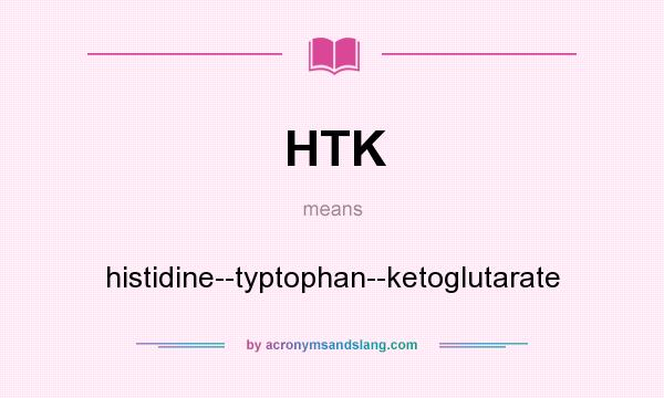 What does HTK mean? It stands for histidine--typtophan--ketoglutarate