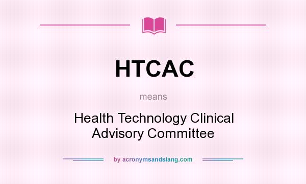 What does HTCAC mean? It stands for Health Technology Clinical Advisory Committee
