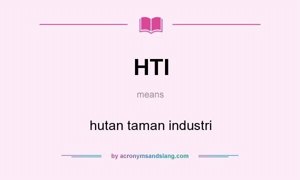 What does HTI mean? It stands for hutan taman industri