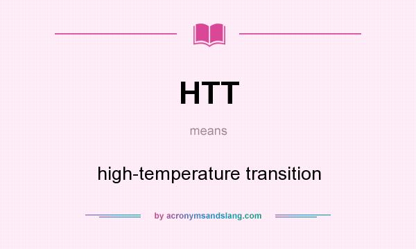 What does HTT mean? It stands for high-temperature transition
