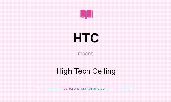 What does HTC mean? It stands for High Tech Ceiling