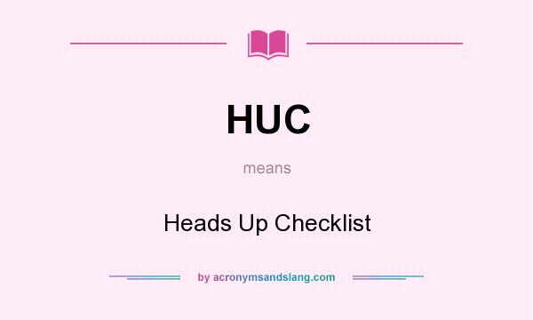 What does HUC mean? It stands for Heads Up Checklist