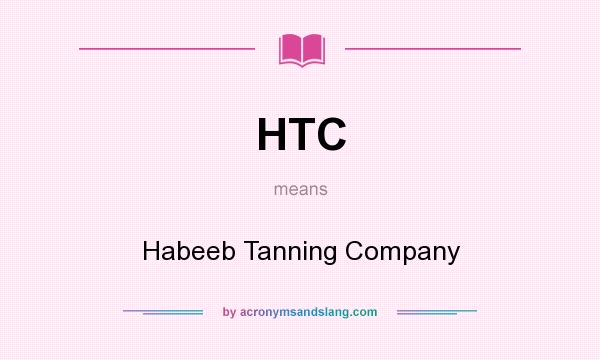 What does HTC mean? It stands for Habeeb Tanning Company
