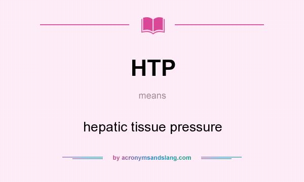 What does HTP mean? It stands for hepatic tissue pressure