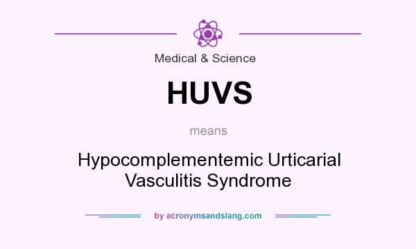 What does HUVS mean? It stands for Hypocomplementemic Urticarial Vasculitis Syndrome