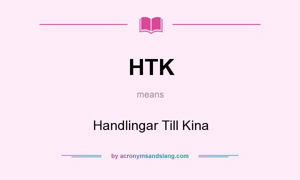 What does HTK mean? It stands for Handlingar Till Kina