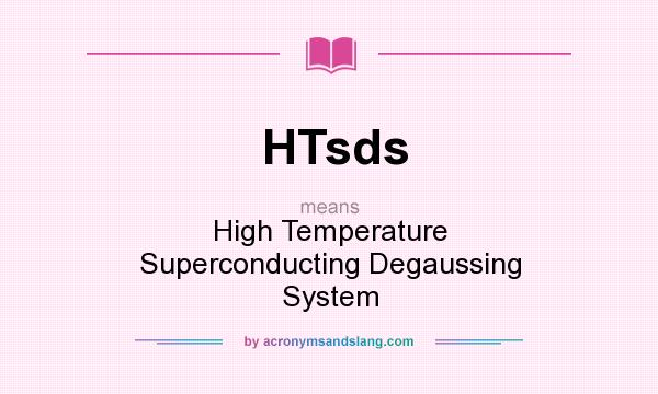 What does HTsds mean? It stands for High Temperature Superconducting Degaussing System