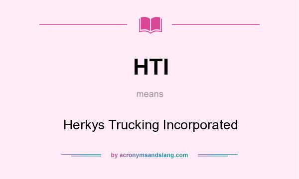 What does HTI mean? It stands for Herkys Trucking Incorporated