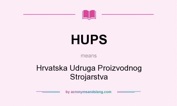 What does HUPS mean? It stands for Hrvatska Udruga Proizvodnog Strojarstva