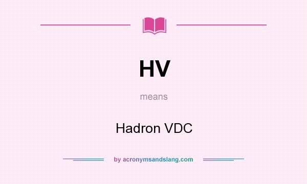 What does HV mean? It stands for Hadron VDC