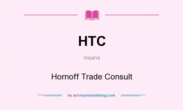 What does HTC mean? It stands for Hornoff Trade Consult