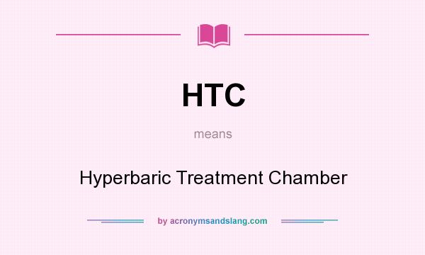What does HTC mean? It stands for Hyperbaric Treatment Chamber
