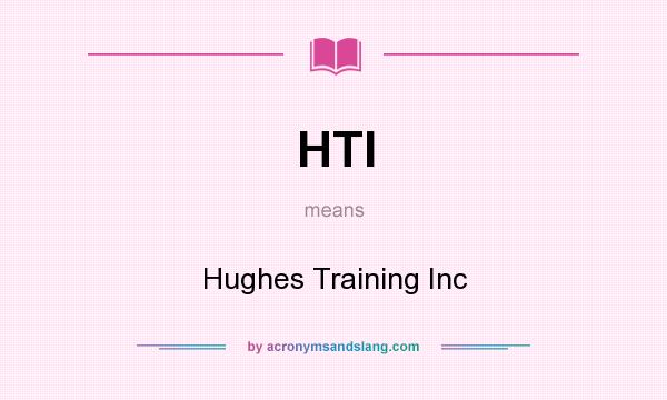 What does HTI mean? It stands for Hughes Training Inc
