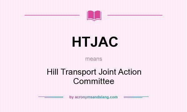 What does HTJAC mean? It stands for Hill Transport Joint Action Committee