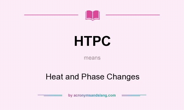What does HTPC mean? It stands for Heat and Phase Changes
