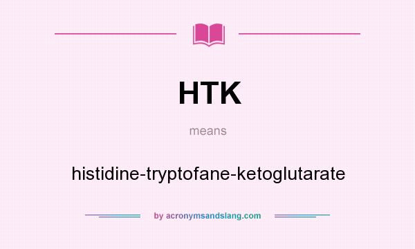 What does HTK mean? It stands for histidine-tryptofane-ketoglutarate